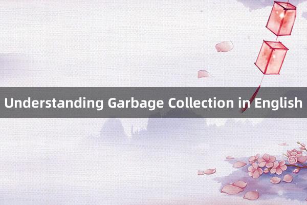 Understanding Garbage Collection in English