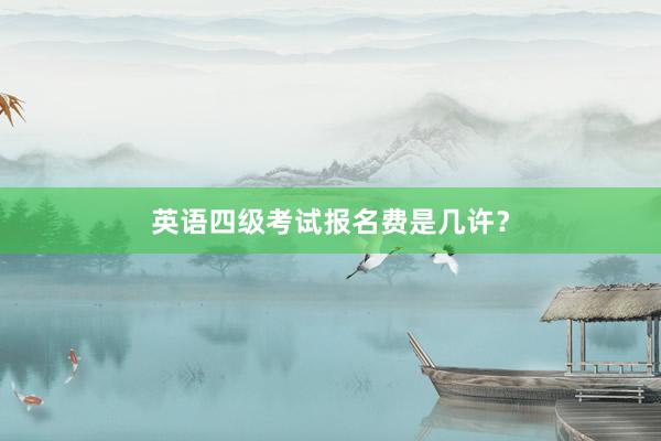 英语四级考试报名费是几许？